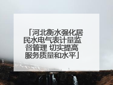 河北衡水强化居民水电气表计量监督管理 切实提高服务质量和水平