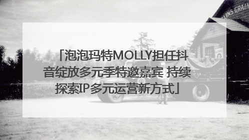 泡泡玛特MOLLY担任抖音绽放多元季特邀嘉宾 持续探索IP多元运营新方式