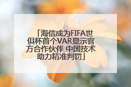 海信成为FIFA世俱杯首个VAR显示官方合作伙伴 中国技术助力精准判罚
