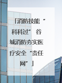 消防技能“科科过” 谷城消防夯实医疗安全“责任网”
