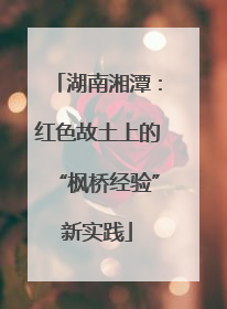 湖南湘潭：红色故土上的“枫桥经验”新实践