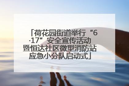 荷花园街道举行“6·17”安全宣传活动暨恒达社区微型消防站应急小分队启动式