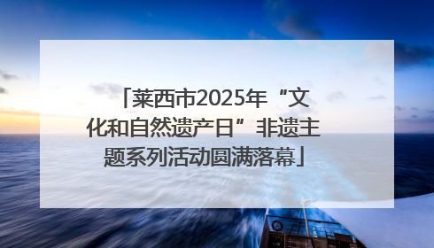 莱西市2025年“文化和自然遗产日”非遗主题系列活动圆满落幕