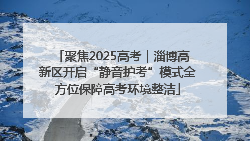 聚焦2025高考｜淄博高新区开启“静音护考”模式全方位保障高考环境整洁