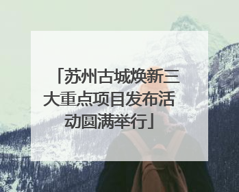 苏州古城焕新三大重点项目发布活动圆满举行