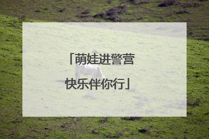 萌娃进警营 快乐伴你行