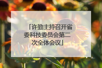 许勤主持召开省委科技委员会第二次全体会议