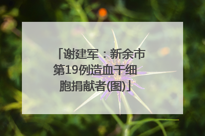 谢建军：新余市第19例造血干细胞捐献者(图)