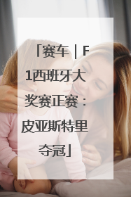 赛车｜F1西班牙大奖赛正赛：皮亚斯特里夺冠