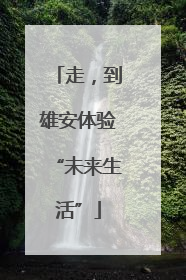 走，到雄安体验“未来生活”