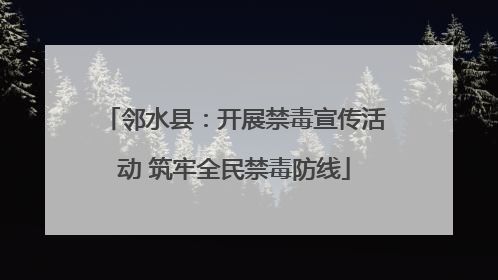 邻水县：开展禁毒宣传活动 筑牢全民禁毒防线
