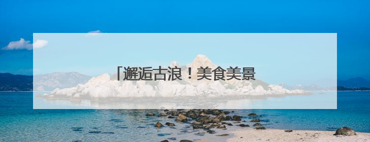 邂逅古浪！美食美景非遗共绘文旅盛宴