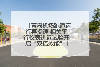 青岛机场跑道运行再提速 相关平行仪表进近试验开启“双倍效能”