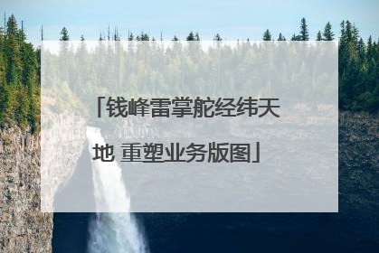 钱峰雷掌舵经纬天地 重塑业务版图