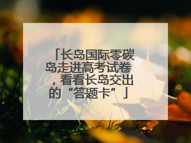 长岛国际零碳岛走进高考试卷，看看长岛交出的“答题卡”
