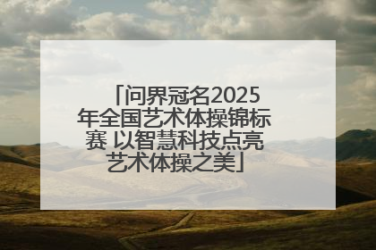 问界冠名2025年全国艺术体操锦标赛 以智慧科技点亮艺术体操之美