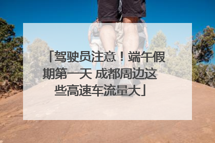 驾驶员注意！端午假期第一天 成都周边这些高速车流量大