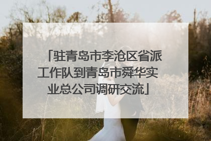 驻青岛市李沧区省派工作队到青岛市舜华实业总公司调研交流