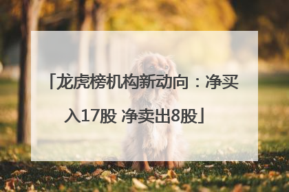 龙虎榜机构新动向：净买入17股 净卖出8股