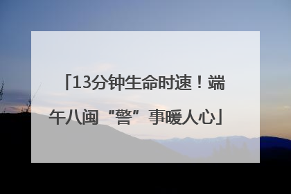 13分钟生命时速！端午八闽“警”事暖人心