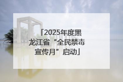 2025年度黑龙江省“全民禁毒宣传月”启动