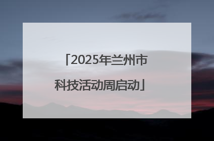 2025年兰州市科技活动周启动