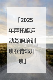 2025年摩托艇运动驾照培训班在青岛开班