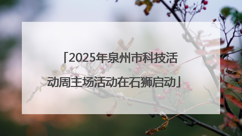 2025年泉州市科技活动周主场活动在石狮启动