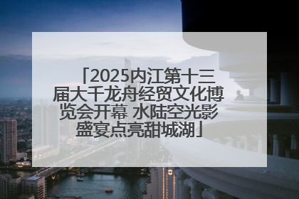 2025内江第十三届大千龙舟经贸文化博览会开幕 水陆空光影盛宴点亮甜城湖