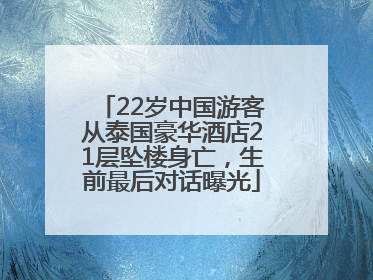 22岁中国游客从泰国豪华酒店21层坠楼身亡，生前最后对话曝光