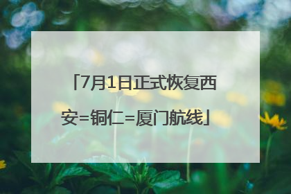 7月1日正式恢复西安=铜仁=厦门航线