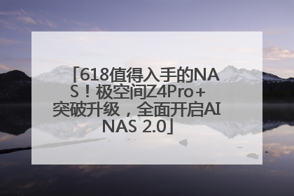 618值得入手的NAS！极空间Z4Pro+突破升级，全面开启AINAS 2.0