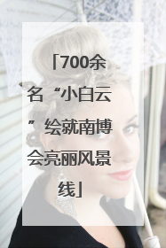 700余名“小白云”绘就南博会亮丽风景线