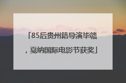 85后贵州籍导演毕赣，戛纳国际电影节获奖