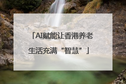 AI赋能让香港养老生活充满“智慧”