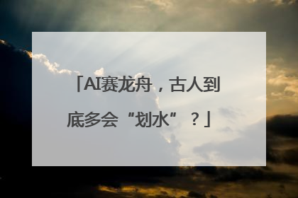 AI赛龙舟，古人到底多会“划水”？