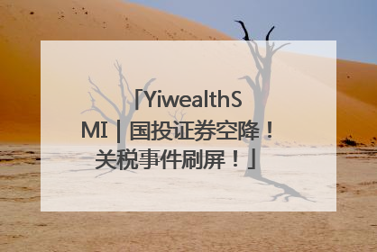 YiwealthSMI｜国投证券空降！关税事件刷屏！